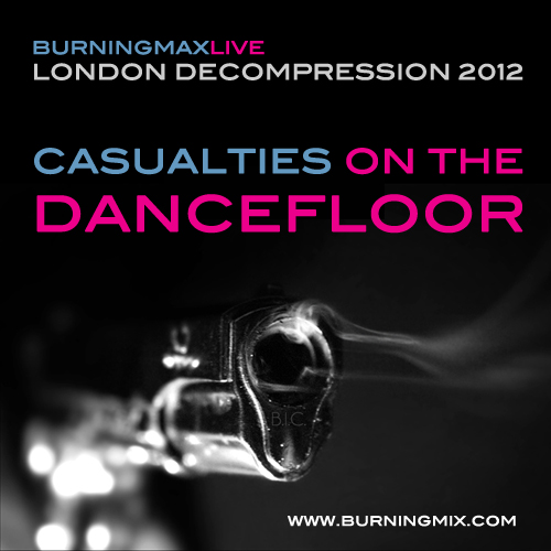 Burningmax Live 17 :: London Decompression 2012 (Casualties On The Dancefloor)