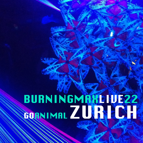 Burningmax Live 22 :: Go Animal Zurich