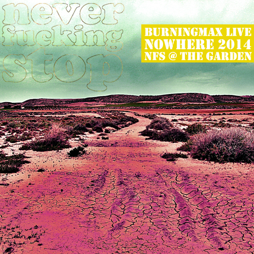 Burningmax Live :: Nowhere 2014 :: Neverfuckingstop @ The Garden