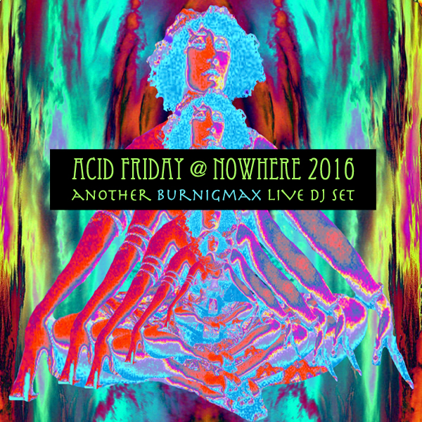 Burningmax Live :: Acid Friday @ Nowhere 2016