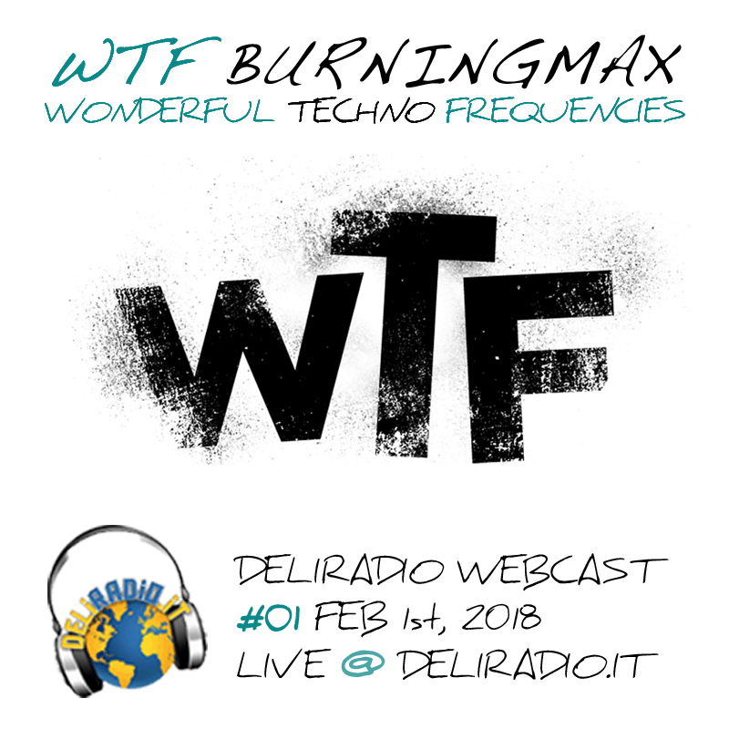 WTF / Wonderful Techno Frequencies – Burningmax @ Deli Radio Webcast 01